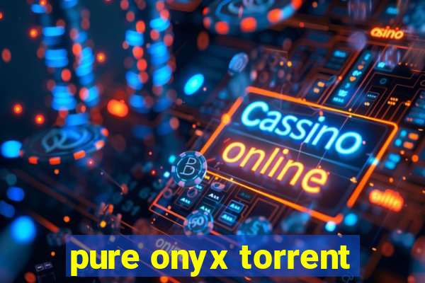 pure onyx torrent